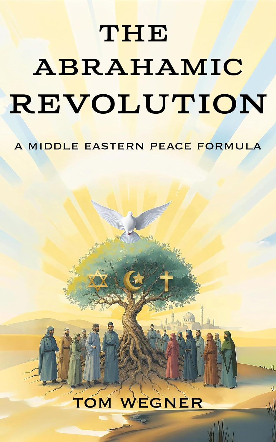 Cover of The Abrahamic Revolution: A Middle Eastern Peace Formula by Tom Wegner